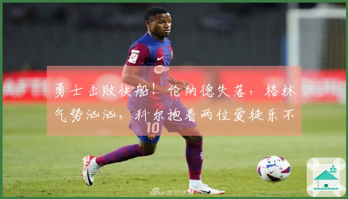 勇士击败快船！伦纳德失落，格林气势汹汹，科尔抱着两位爱徒乐不可支