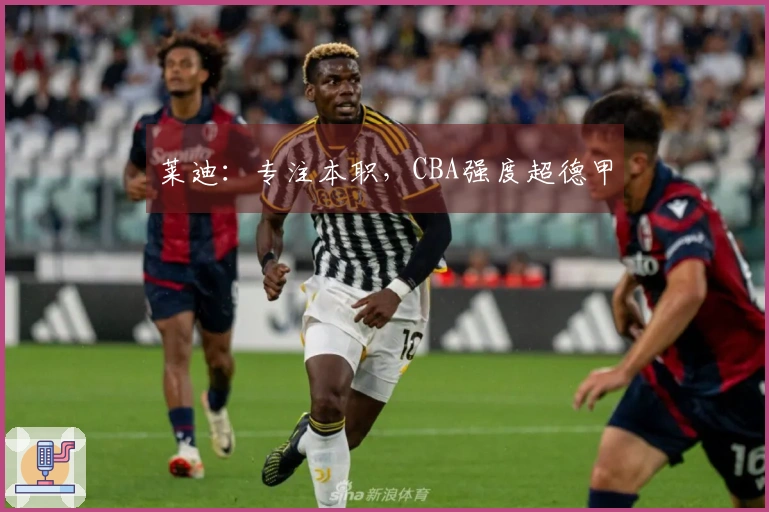 莱迪：专注本职，CBA强度超德甲